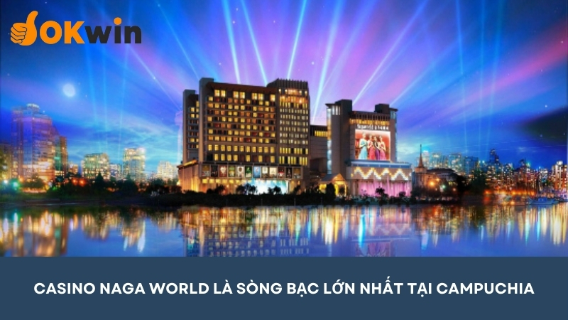 Casino Naga World là sòng bài lớn nhất tại Campuchia hiện nay