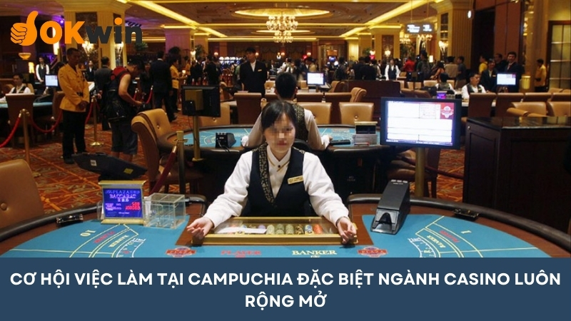 Cơ hội nghề nghiệp tại Campuchia đặc biệt là ngành Casino luôn rộng mở