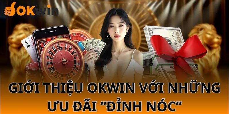 Giới thiệu OKWIN với những ưu đãi “đỉnh nóc”