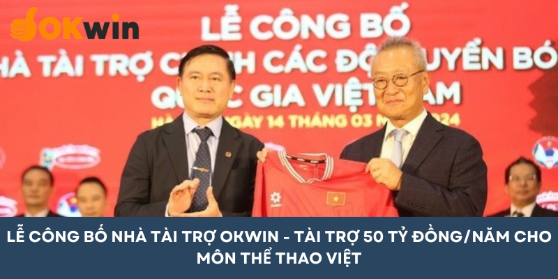 OKWIN tài trợ 50 tỷ đồng mỗi năm cho đội tuyển bóng đá Việt Nam