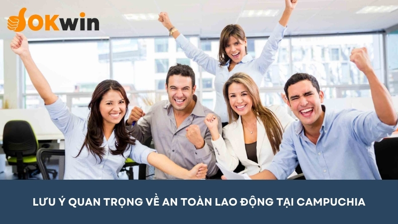 Lưu ý quan trọng về an toàn lao động tại Campuchia