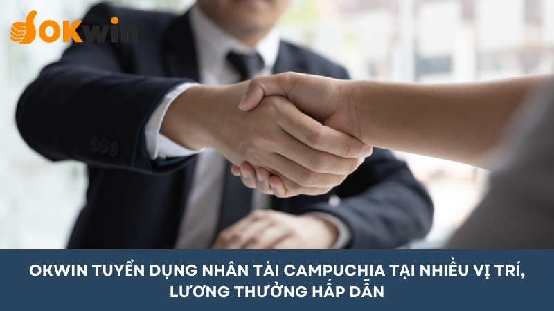 OKWIN tuyển dụng Campuchia nhiều vị trí lương thưởng hấp dẫn