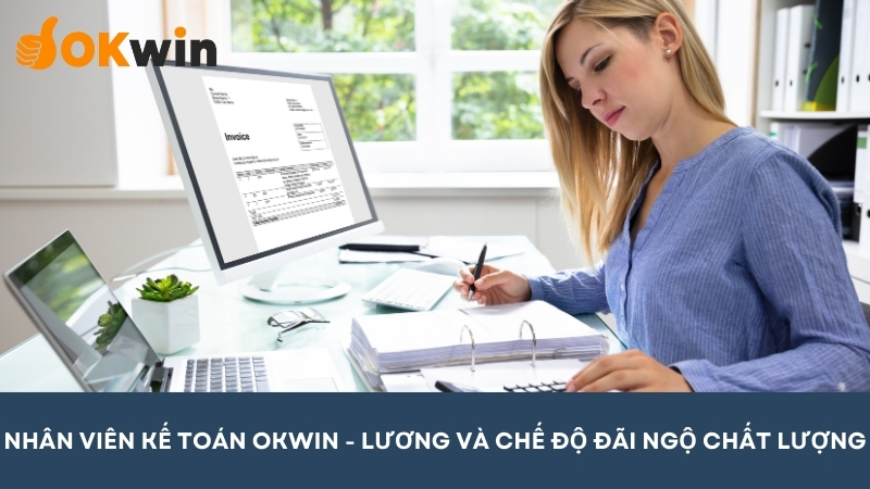 Nhân viên kế toán tại OKWIN có lương cao và chế độ đãi ngộ chất lượng