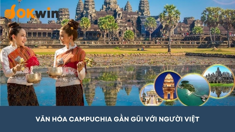 Campuchia có văn hóa gần gũi người Việt, di chuyển thuận tiện